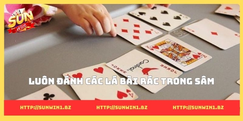 Luôn đánh các lá bài rác trong sâm